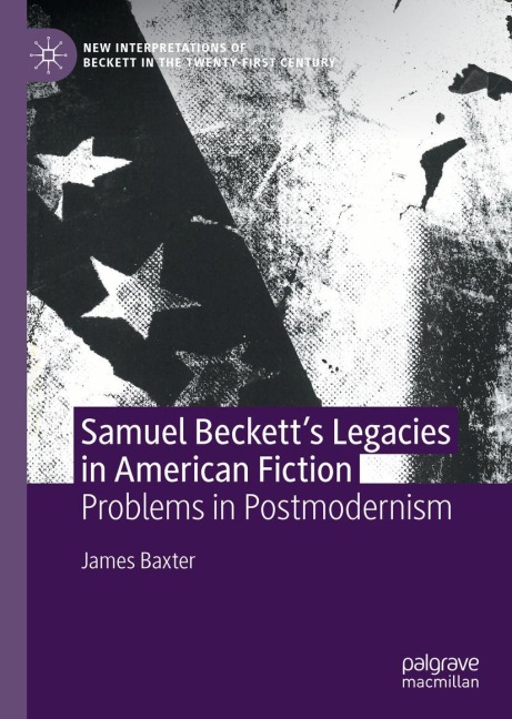 Samuel Becketts Legacies in American Fiction: Problems in Postmodernism