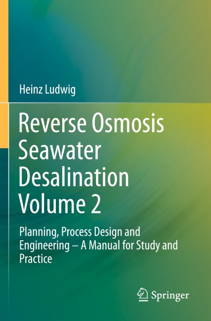 Reverse Osmosis Seawater Desalination Volume 2: Planning, Process Design and Engineering - A Manual for Study and Practice