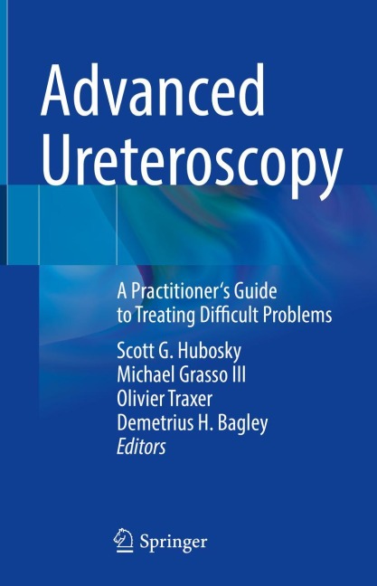 Advanced Ureteroscopy: A Practitioners Guide to Treating Difficult Problems