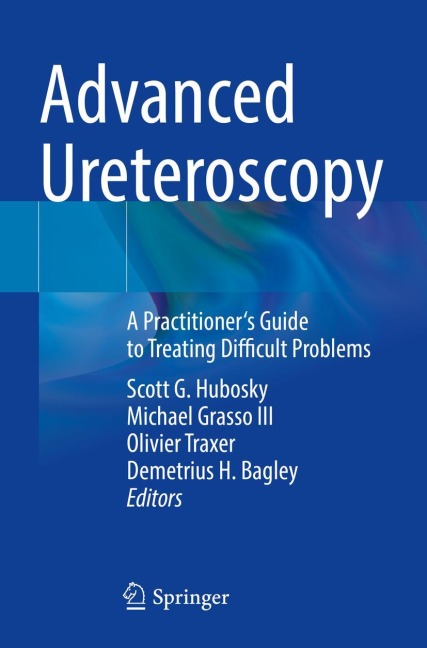 Advanced Ureteroscopy: A Practitioners Guide to Treating Difficult Problems