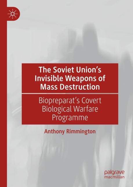 The Soviet Unions Invisible Weapons of Mass Destruction: Biopreparats Covert Biological Warfare Programme