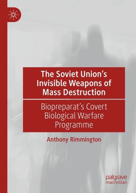 The Soviet Unions Invisible Weapons of Mass Destruction: Biopreparats Covert Biological Warfare Programme