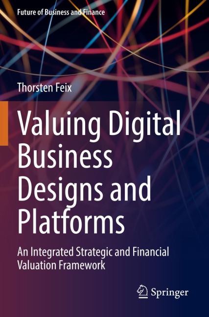 Valuing Digital Business Designs and Platforms: An Integrated Strategic and Financial Valuation Framework