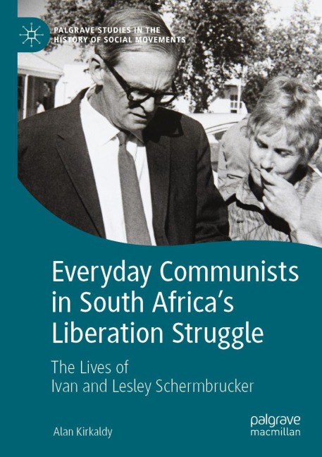 Everyday Communists in South Africas Liberation Struggle: The Lives of Ivan and Lesley Schermbrucker