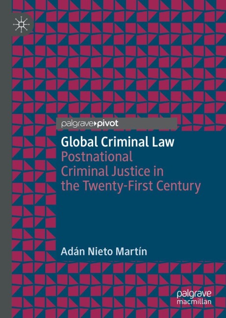 Global Criminal Law: Postnational Criminal Justice in the Twenty-First Century