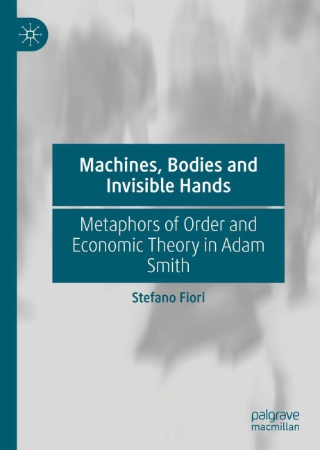 Machines, Bodies and Invisible Hands: Metaphors of Order and Economic Theory in Adam Smith
