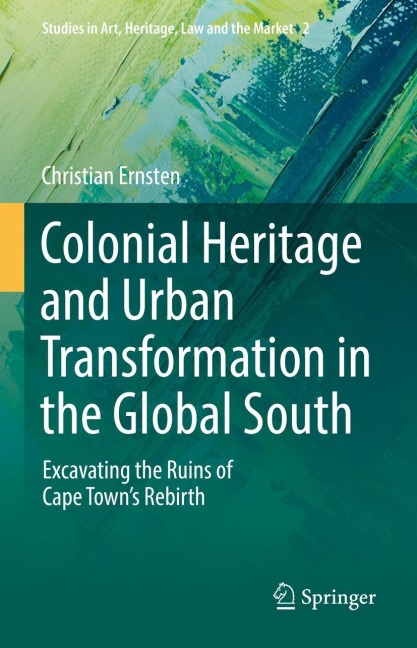 Colonial Heritage and Urban Transformation in the Global South: Excavating the Ruins of Cape Towns Rebirth