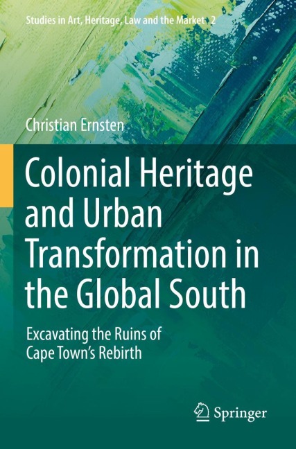 Colonial Heritage and Urban Transformation in the Global South: Excavating the Ruins of Cape Towns Rebirth