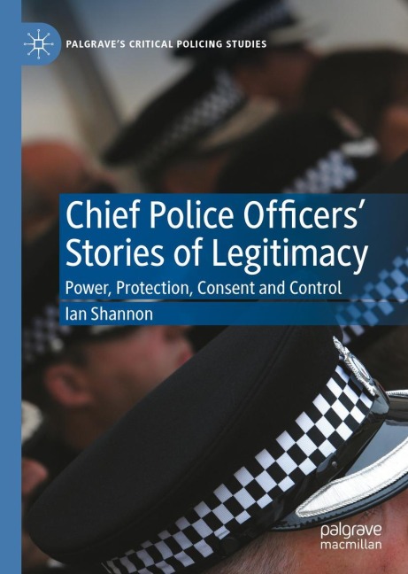 Chief Police Officers Stories of Legitimacy: Power, Protection, Consent and Control