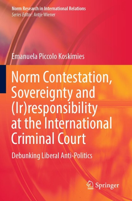 Norm Contestation, Sovereignty and (Ir)responsibility at the International Criminal Court: Debunking Liberal Anti-Politics