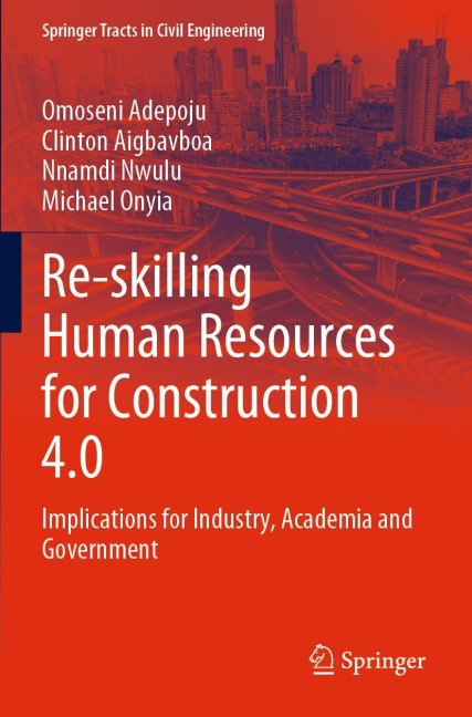 Re-skilling Human Resources for Construction 4.0: Implications for Industry, Academia and Government