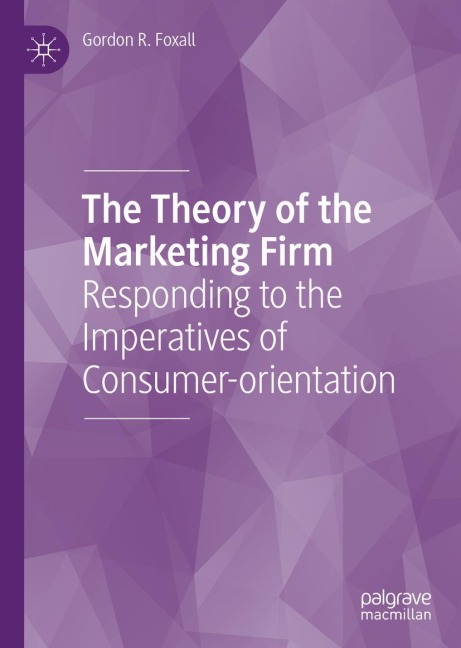 The Theory of the Marketing Firm: Responding to the Imperatives of Consumer-orientation