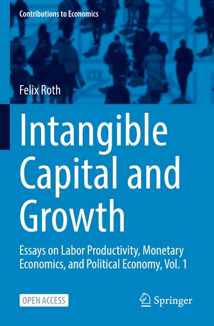 Intangible Capital and Growth: Essays on Labor Productivity, Monetary Economics, and Political Economy, Vol. 1