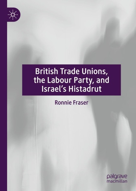British Trade Unions, the Labour Party, and Israels Histadrut