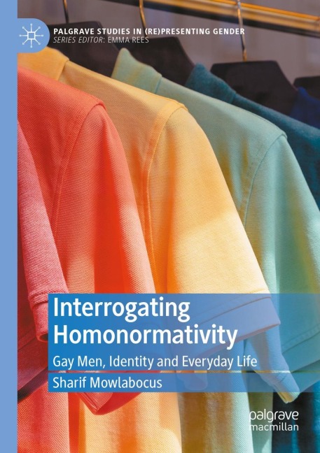 Interrogating Homonormativity: Gay Men, Identity and Everyday Life