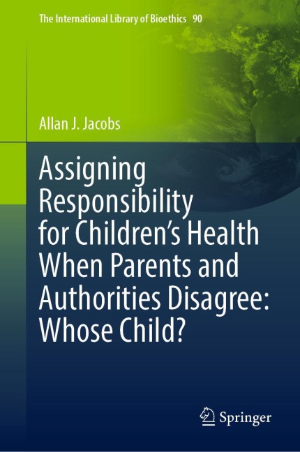 Assigning Responsibility for Childrens Health When Parents and Authorities Disagree: Whose Child?