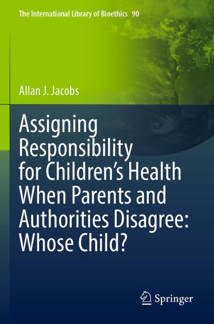 Assigning Responsibility for Childrens Health When Parents and Authorities Disagree: Whose Child?