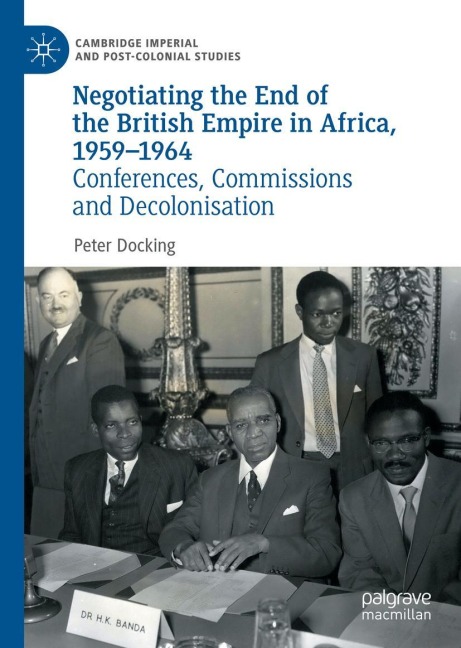Negotiating the End of the British Empire in Africa, 1959-1964: Conferences, Commissions and Decolonisation
