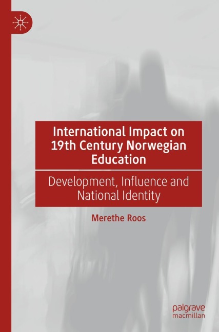 International Impact on 19th Century Norwegian Education: Development, Influence and National Identity
