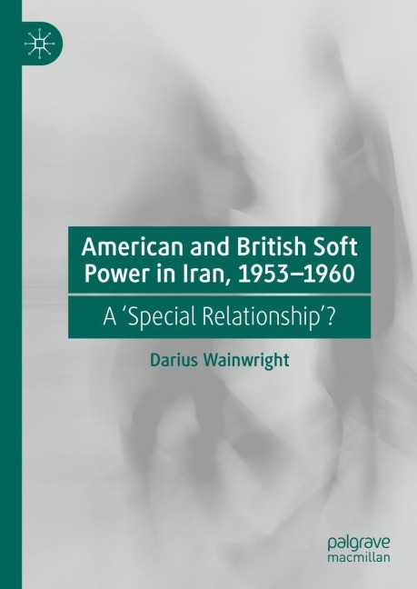American and British Soft Power in Iran, 1953-1960: A Special Relationship?