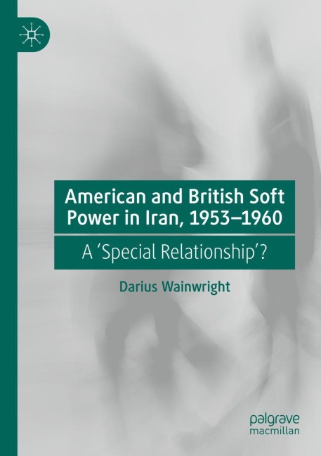 American and British Soft Power in Iran, 1953-1960: A Special Relationship?