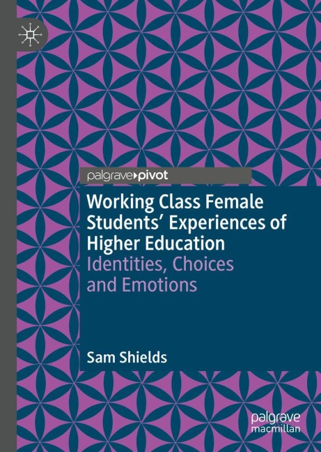 Working Class Female Students' Experiences of Higher Education: Identities, Choices and Emotions