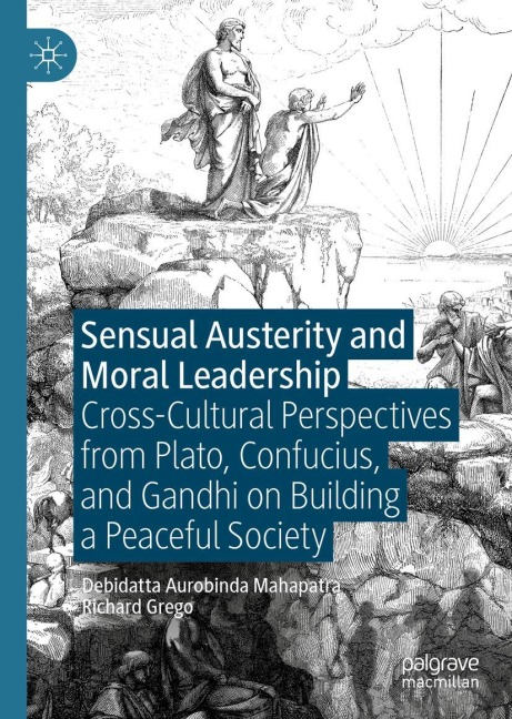 Sensual Austerity and Moral Leadership: Cross-Cultural Perspectives from Plato, Confucius, and Gandhi on Building a Peaceful Society