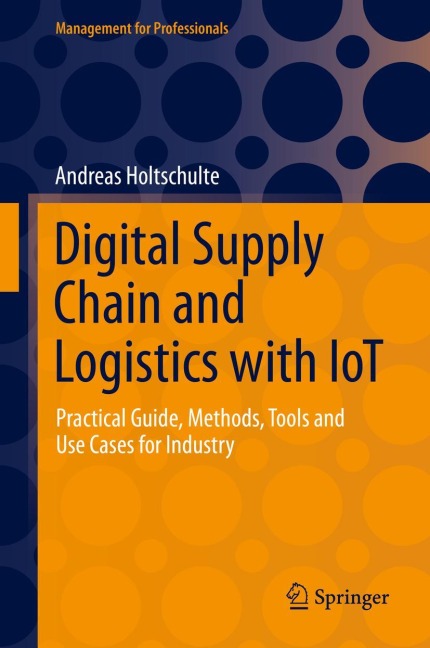 Digital Supply Chain and Logistics with IoT: Practical Guide, Methods, Tools and Use Cases for Industry