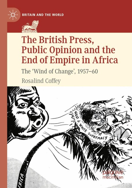 The British Press, Public Opinion and the End of Empire in Africa: The Wind of Change, 1957-60