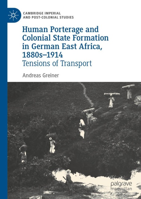 Human Porterage and Colonial State Formation in German East Africa, 1880s-1914: Tensions of Transport