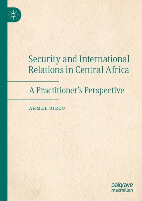 Security and International Relations in Central Africa: A Practitioners Perspective