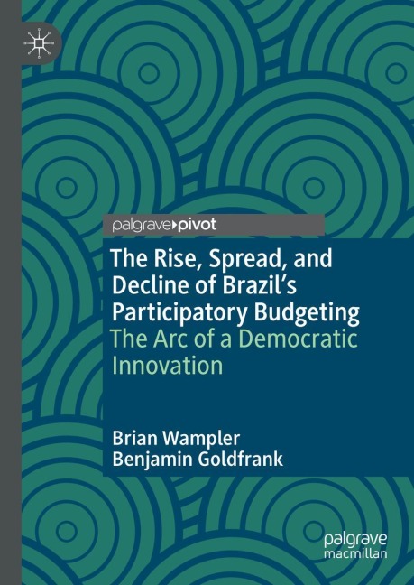 The Rise, Spread, and Decline of Brazils Participatory Budgeting: The Arc of a Democratic Innovation