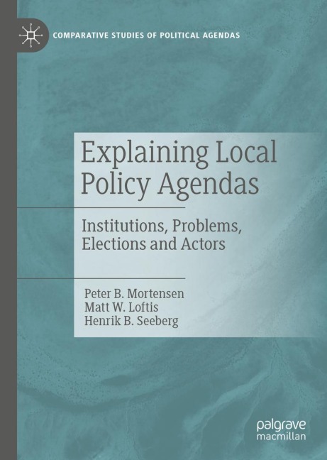 Explaining Local Policy Agendas: Institutions, Problems, Elections and Actors
