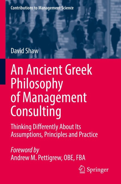 An Ancient Greek Philosophy of Management Consulting: Thinking Differently About Its Assumptions, Principles and Practice
