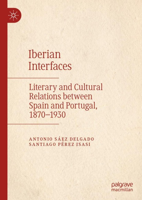 Iberian Interfaces: Literary and Cultural Relations between Spain and Portugal, 1870-1930