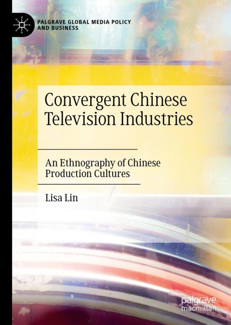 Convergent Chinese Television Industries: An Ethnography of Chinese Production Cultures