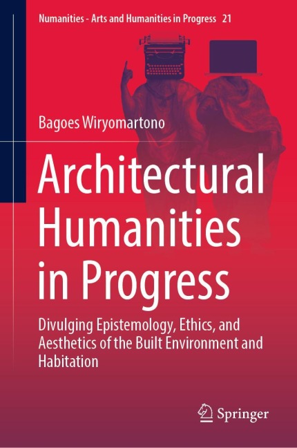 Architectural Humanities in Progress: Divulging Epistemology, Ethics, and Aesthetics of the Built Environment and Habitation