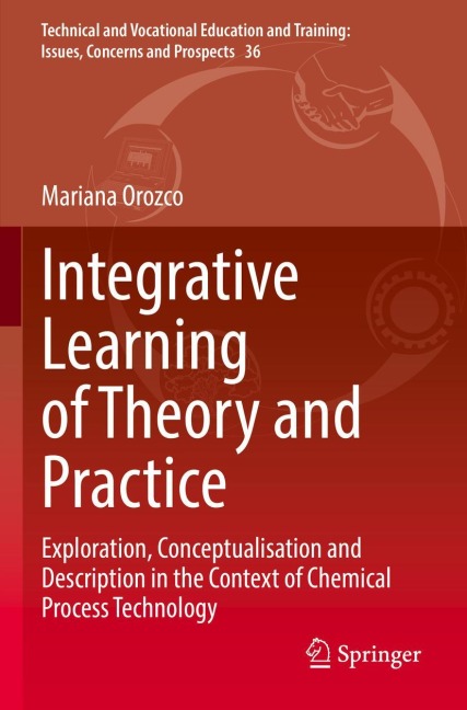 Integrative Learning of Theory and Practice: Exploration, Conceptualisation and Description in the Context of Chemical Process Technology
