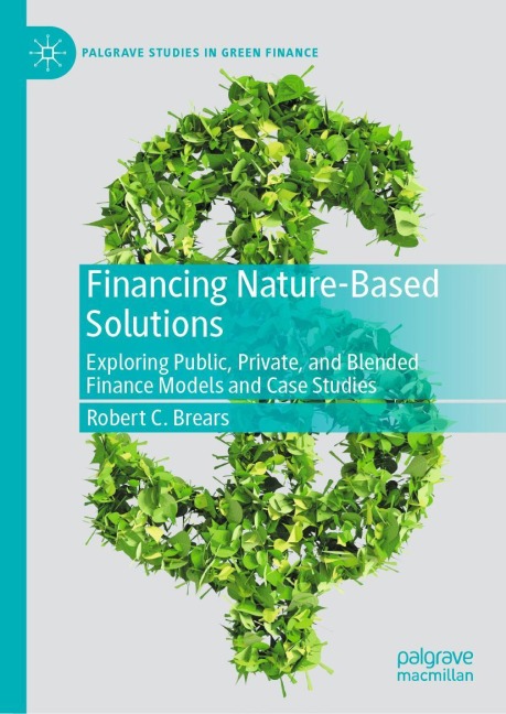 Financing Nature-Based Solutions: Exploring Public, Private, and Blended Finance Models and Case Studies