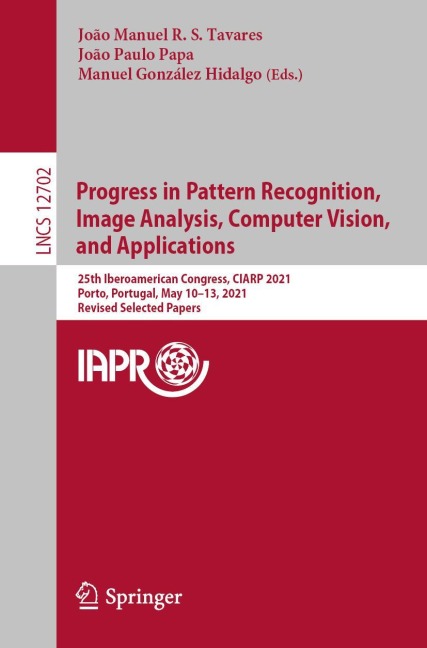 Progress in Pattern Recognition, Image Analysis, Computer Vision, and Applications: 25th Iberoamerican Congress, CIARP 2021, Porto, Portugal, May 10-13, 2021, Revised Selected Papers