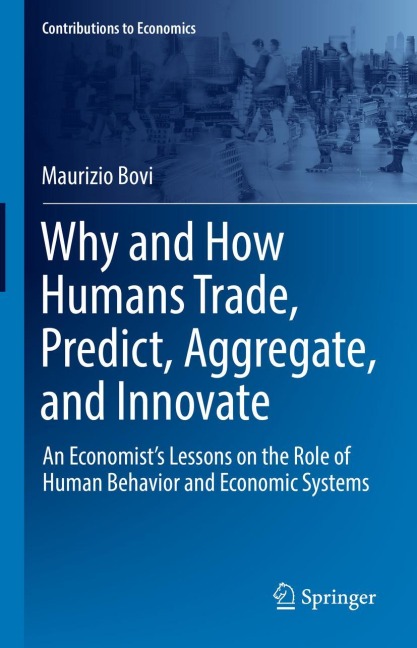 Why and How Humans Trade, Predict, Aggregate, and Innovate: An Economists Lessons on the Role of Human Behavior and Economic Systems