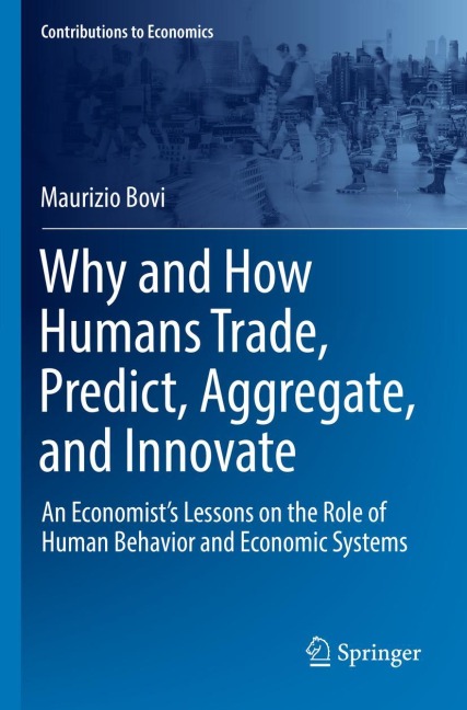 Why and How Humans Trade, Predict, Aggregate, and Innovate: An Economists Lessons on the Role of Human Behavior and Economic Systems