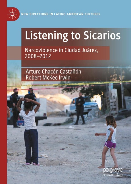 Listening to Sicarios: Narcoviolence in Ciudad Juárez, 2008-2012
