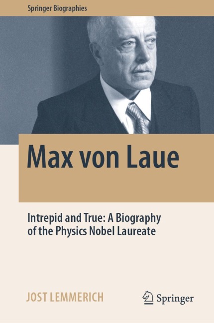 Max von Laue: Intrepid and True: A Biography of the Physics Nobel Laureate
