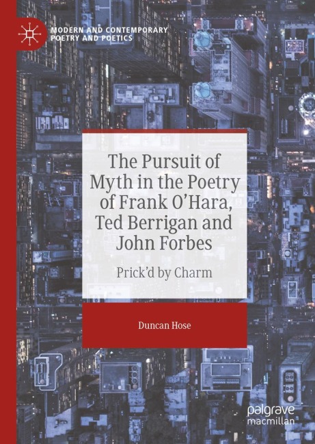 The Pursuit of Myth in the Poetry of Frank OHara, Ted Berrigan and John Forbes: Prickd by Charm