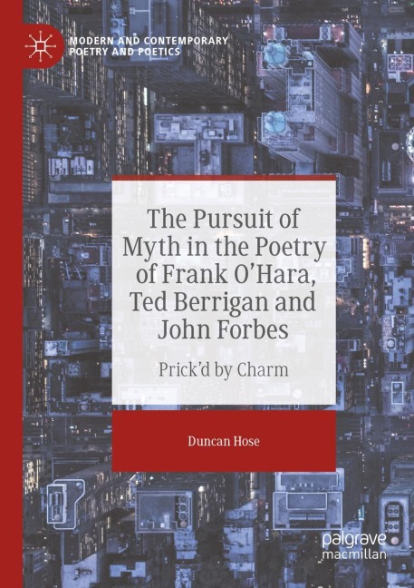 The Pursuit of Myth in the Poetry of Frank OHara, Ted Berrigan and John Forbes: Prickd by Charm