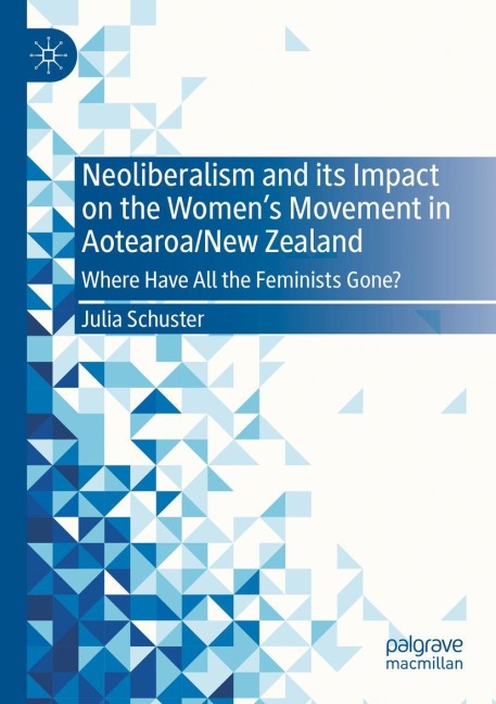 Neoliberalism and its Impact on the Womens Movement in Aotearoa/New Zealand: Where Have All the Feminists Gone?