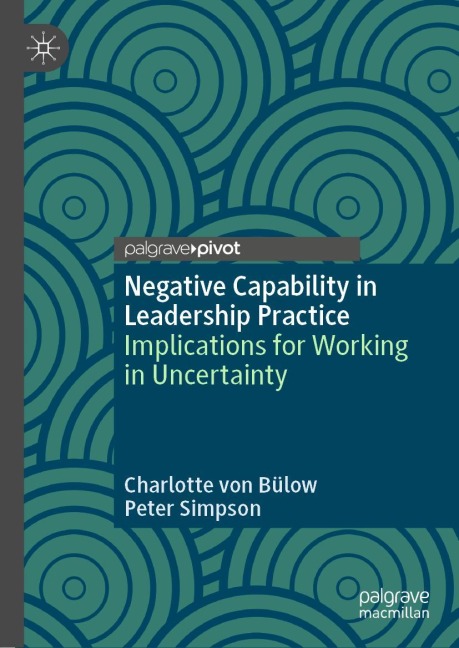 Negative Capability in Leadership Practice: Implications for Working in Uncertainty