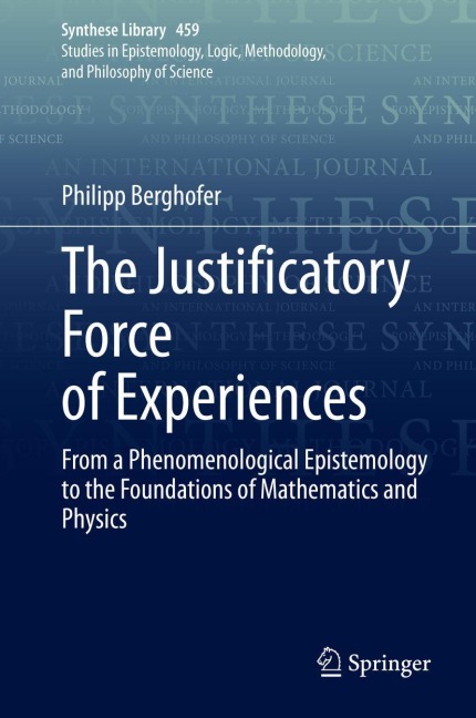 The Justificatory Force of Experiences: From a Phenomenological Epistemology to the Foundations of Mathematics and Physics