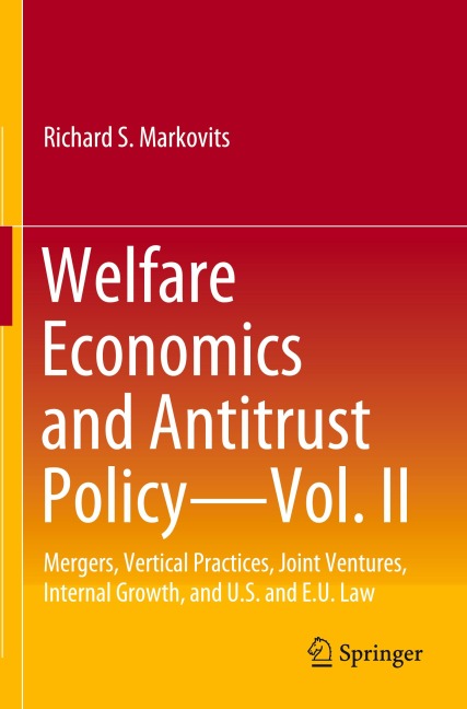Welfare Economics and Antitrust Policy - Vol. II: Mergers, Vertical Practices, Joint Ventures, Internal Growth, and U.S. and E.U. Law